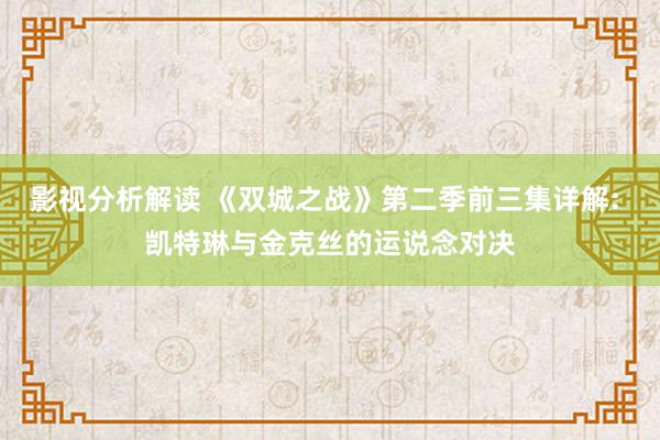 影视分析解读 《双城之战》第二季前三集详解: 凯特琳与金克丝的运说念对决