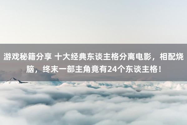 游戏秘籍分享 十大经典东谈主格分离电影，相配烧脑，终末一部主角竟有24个东谈主格！