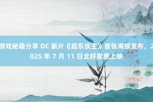 游戏秘籍分享 DC 新片《超东谈主》首张海报发布，2025 年 7 月 11 日北好意思上映